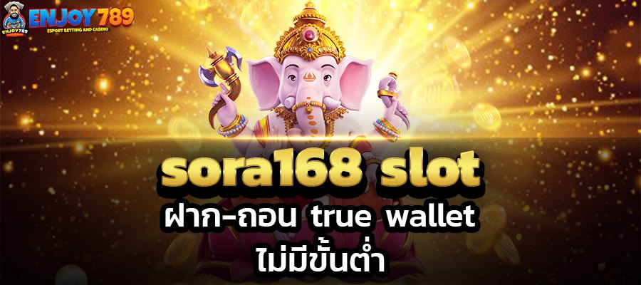 sora168 slot ฝาก-ถอน true wallet ไม่มีขั้นต่ำ